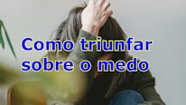 Como triunfar sobre o medo?