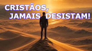 Por que você não deve desanimar como cristão?