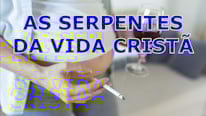 Você tem serpentes na sua vida cristã?