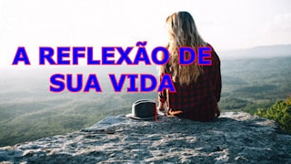 Uma reflexão de sua vida